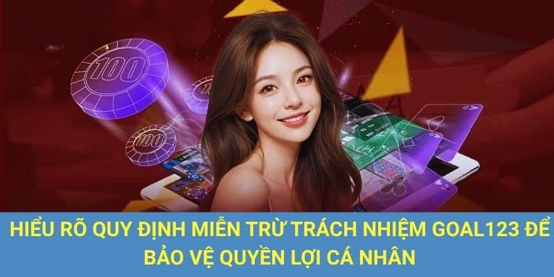Hiểu rõ quy định miễn trừ trách nhiệm Goal123 để bảo vệ quyền lợi cá nhân