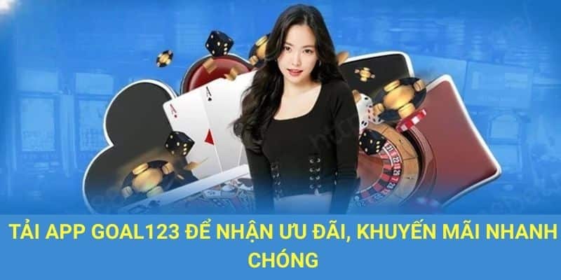 Khi tải app Goal123, bạn sẽ được tận hưởng những đặc quyền riêng